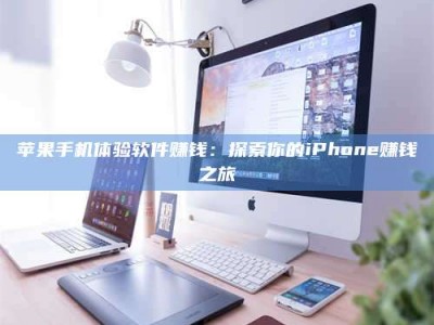 中山苹果手机体验软件赚钱：探索你的iPhone赚钱之旅