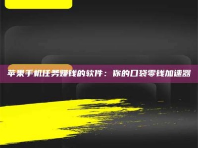 中山苹果手机任务赚钱的软件：你的口袋零钱加速器