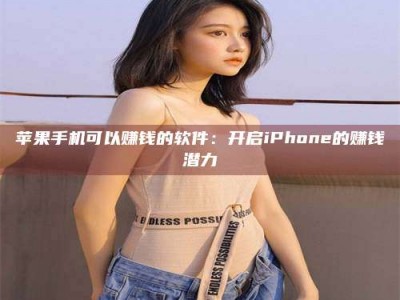 中山苹果手机可以赚钱的软件：开启iPhone的赚钱潜力