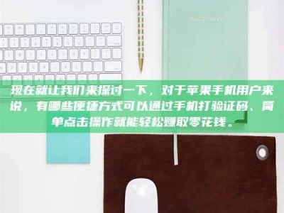 中山现在就让我们来探讨一下，对于苹果手机用户来说，有哪些便捷方式可以通过手机打验证码、简单点击操作就能轻松赚取零花钱。